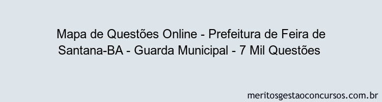 Mapa de Questões Online - Prefeitura de Feira de Santana-BA - Guarda Municipal - 7 Mil Questões 