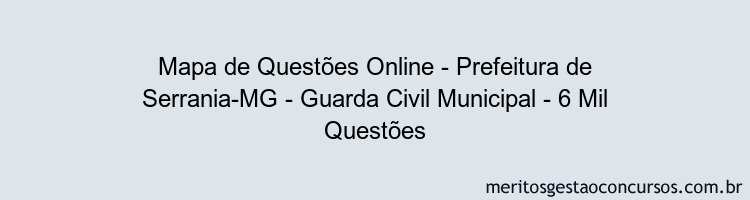 Mapa de Questões Online - Prefeitura de Serrania-MG - Guarda Civil Municipal - 6 Mil Questões