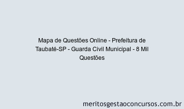 Mapa de Questões Online - Prefeitura de Taubaté-SP - Guarda Civil Municipal - 8 Mil Questões