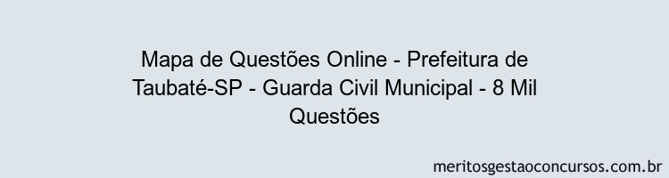 Mapa de Questões Online - Prefeitura de Taubaté-SP - Guarda Civil Municipal - 8 Mil Questões