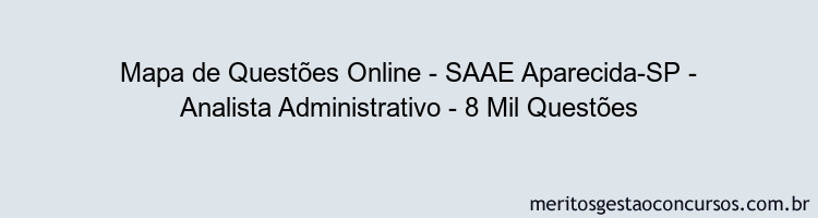 Mapa de Questões Online - SAAE Aparecida-SP - Analista Administrativo - 8 Mil Questões