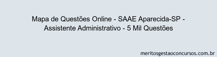 Mapa de Questões Online - SAAE Aparecida-SP - Assistente Administrativo - 5 Mil Questões