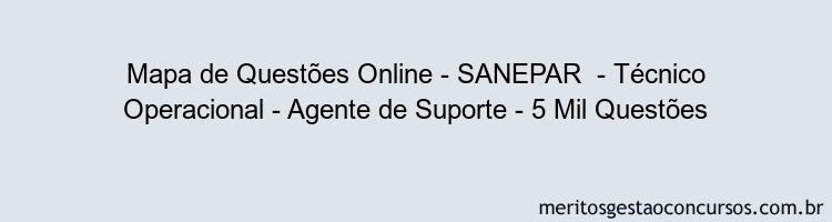 Mapa de Questões Online - SANEPAR  - Técnico Operacional - Agente de Suporte - 5 Mil Questões