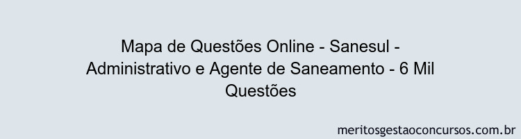 Mapa de Questões Online - Sanesul - Administrativo e Agente de Saneamento - 6 Mil Questões