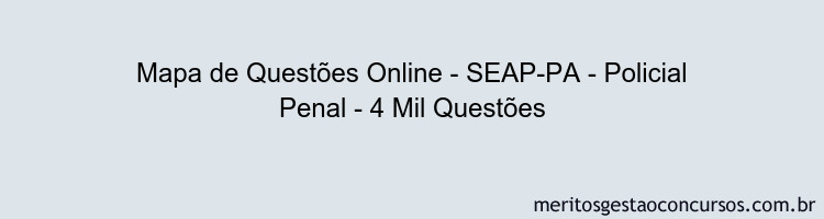 Mapa de Questões Online - SEAP-PA - Policial Penal - 4 Mil Questões