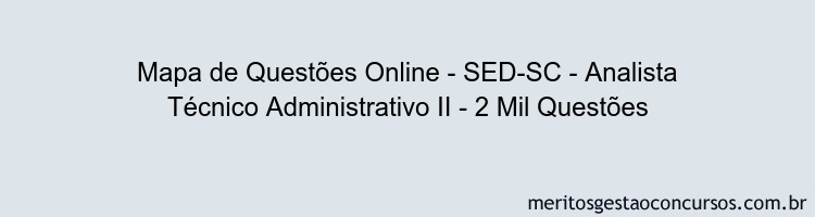 Mapa de Questões Online - SED-SC - Analista Técnico Administrativo II - 2 Mil Questões