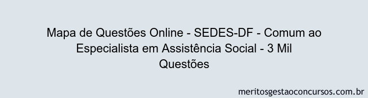 Mapa de Questões Online - SEDES-DF - Comum ao Especialista em Assistência Social - 3 Mil Questões