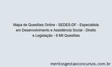 Mapa de Questões Online - SEDES-DF - Especialista em Desenvolvimento e Assistência Social - Direito e Legislação - 9 Mil Questões