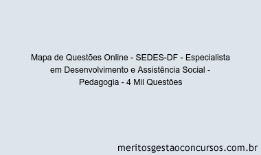 Mapa de Questões Online - SEDES-DF - Especialista em Desenvolvimento e Assistência Social - Pedagogia - 4 Mil Questões
