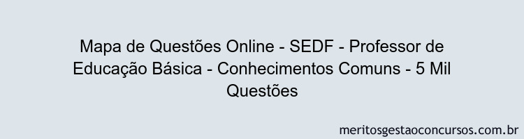 Mapa de Questões Online - SEDF - Professor de Educação Básica - Conhecimentos Comuns - 5 Mil Questões
