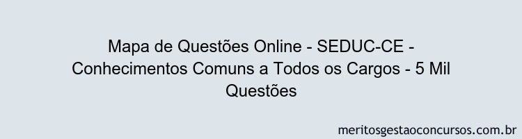 Mapa de Questões Online - SEDUC-CE - Conhecimentos Comuns a Todos os Cargos - 5 Mil Questões