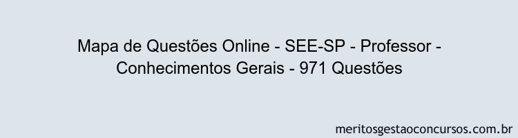 Mapa de Questões Online - SEE-SP - Professor - Conhecimentos Gerais - 971 Questões