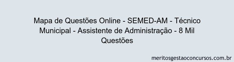 Mapa de Questões Online - SEMED-AM - Técnico Municipal - Assistente de Administração - 8 Mil Questões