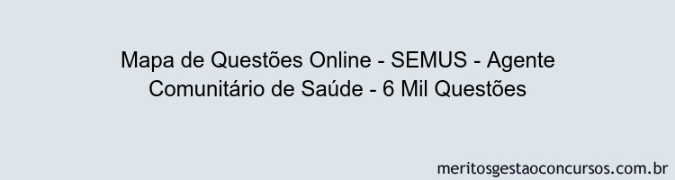 Mapa de Questões Online - SEMUS - Agente Comunitário de Saúde - 6 Mil Questões