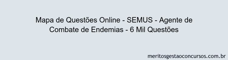 Mapa de Questões Online - SEMUS - Agente de Combate de Endemias - 6 Mil Questões