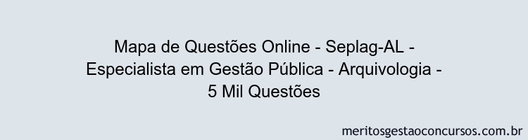 Mapa de Questões Online - Seplag-AL - Especialista em Gestão Pública - Arquivologia - 5 Mil Questões