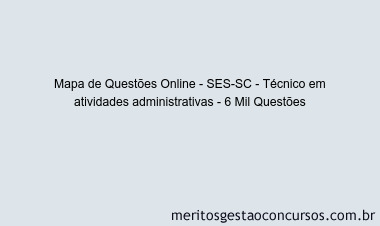 Mapa de Questões Online - SES-SC - Técnico em atividades administrativas - 6 Mil Questões