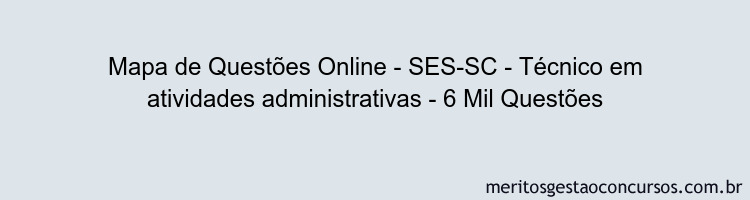 Mapa de Questões Online - SES-SC - Técnico em atividades administrativas - 6 Mil Questões
