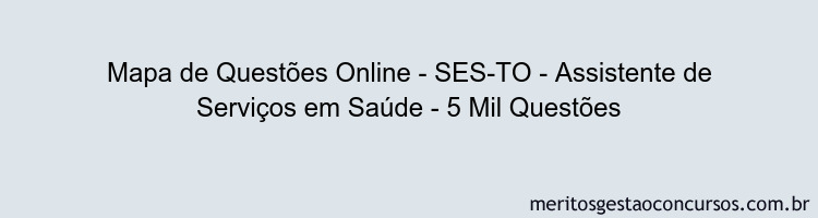 Mapa de Questões Online - SES-TO - Assistente de Serviços em Saúde - 5 Mil Questões
