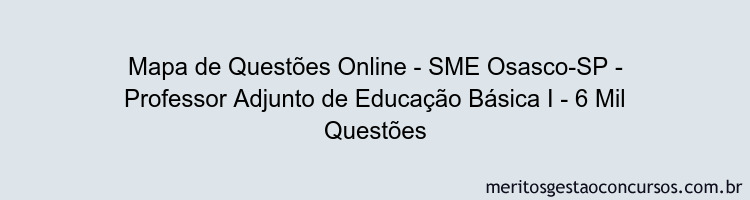Mapa de Questões Online - SME Osasco-SP - Professor Adjunto de Educação Básica I - 6 Mil Questões