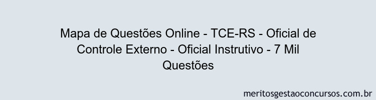Mapa de Questões Online - TCE-RS - Oficial de Controle Externo - Oficial Instrutivo - 7 Mil Questões