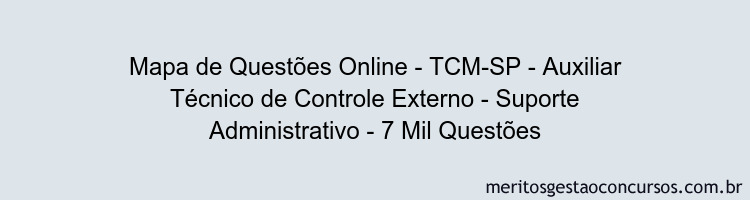 Mapa de Questões Online - TCM-SP - Auxiliar Técnico de Controle Externo - Suporte Administrativo - 7 Mil Questões