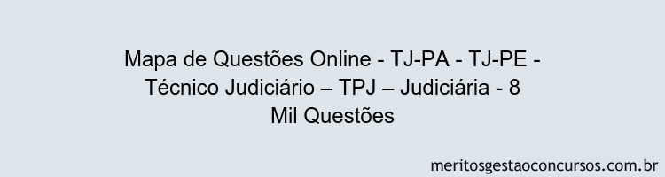 Mapa de Questões Online - TJ-PA - TJ-PE - Técnico Judiciário – TPJ – Judiciária - 8 Mil Questões