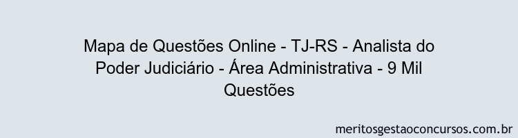 Mapa de Questões Online - TJ-RS - Analista do Poder Judiciário - Área Administrativa - 9 Mil Questões