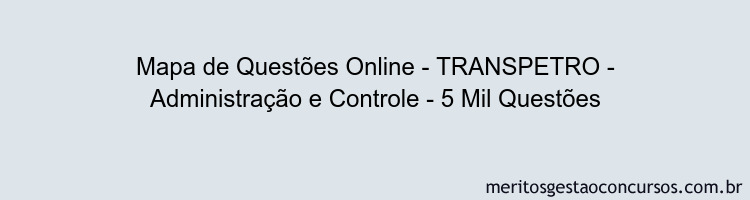 Mapa de Questões Online - TRANSPETRO - Administração e Controle - 5 Mil Questões