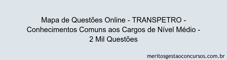 Mapa de Questões Online - TRANSPETRO - Conhecimentos Comuns aos Cargos de Nível Médio - 2 Mil Questões