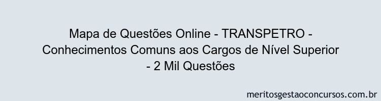 Mapa de Questões Online - TRANSPETRO - Conhecimentos Comuns aos Cargos de Nível Superior - 2 Mil Questões