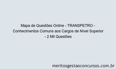 Mapa de Questões Online - TRANSPETRO - Conhecimentos Comuns aos Cargos de Nível Superior - 2 Mil Questões