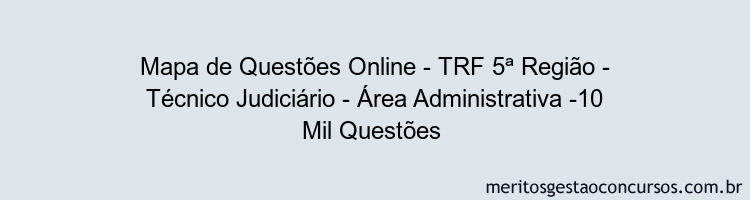 Mapa de Questões Online - TRF 5ª Região - Técnico Judiciário - Área Administrativa -10 Mil Questões 