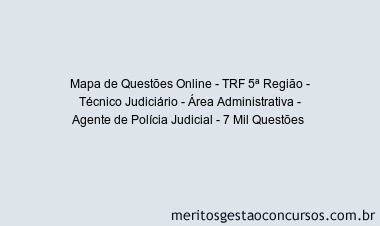 Mapa de Questões Online - TRF 5ª Região - Técnico Judiciário - Área Administrativa - Agente de Polícia Judicial - 7 Mil Questões 