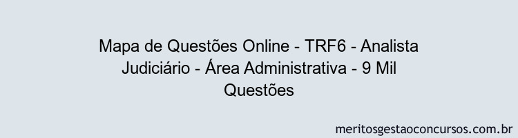 Mapa de Questões Online - TRF6 - Analista Judiciário - Área Administrativa - 9 Mil Questões