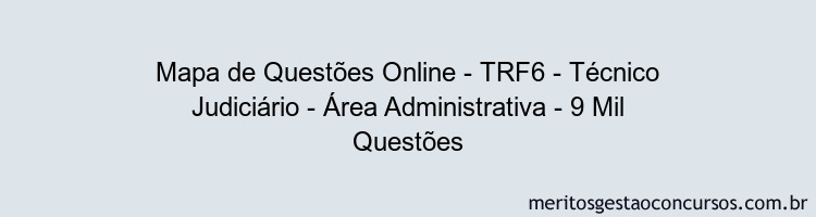 Mapa de Questões Online - TRF6 - Técnico Judiciário - Área Administrativa - 9 Mil Questões