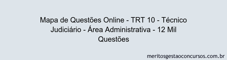 Mapa de Questões Online - TRT 10 - Técnico Judiciário - Área Administrativa - 12 Mil Questões