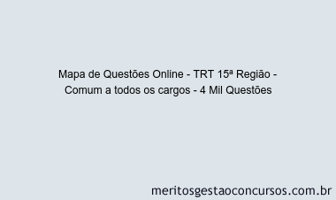Mapa de Questões Online - TRT 15ª Região - Comum a todos os cargos - 4 Mil Questões