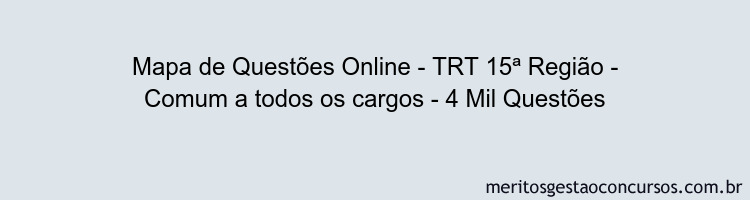 Mapa de Questões Online - TRT 15ª Região - Comum a todos os cargos - 4 Mil Questões