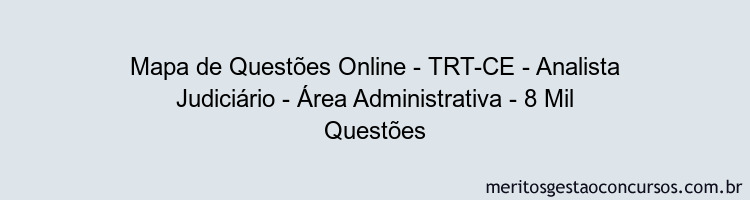 Mapa de Questões Online - TRT-CE - Analista Judiciário - Área Administrativa - 8 Mil Questões