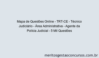 Mapa de Questões Online - TRT-CE - Técnico Judiciário - Área Administrativa - Agente da Polícia Judicial - 5 Mil Questões