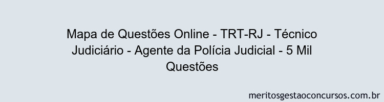 Mapa de Questões Online - TRT-RJ - Técnico Judiciário - Agente da Polícia Judicial - 5 Mil Questões