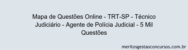 Mapa de Questões Online - TRT-SP - Técnico Judiciário - Agente de Polícia Judicial - 5 Mil Questões