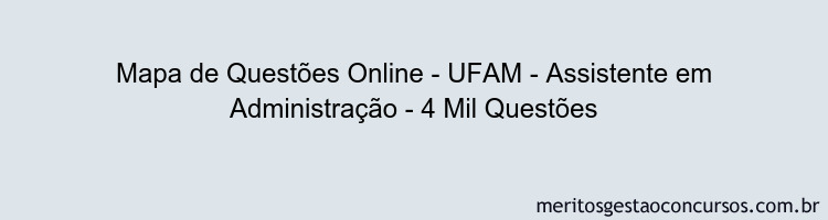 Mapa de Questões Online - UFAM - Assistente em Administração - 4 Mil Questões