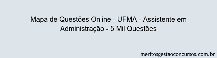 Mapa de Questões Online - UFMA - Assistente em Administração - 5 Mil Questões