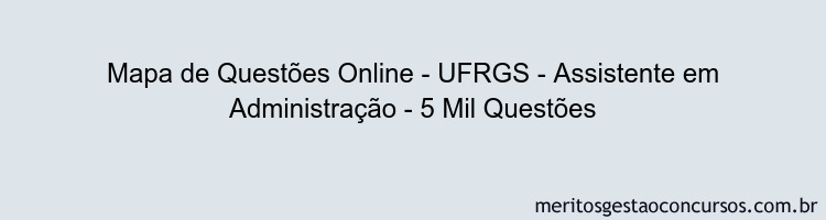 Mapa de Questões Online - UFRGS - Assistente em Administração - 5 Mil Questões