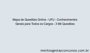 Mapa de Questões Online - UFU - Conhecimentos Gerais para Todos os Cargos - 3 Mil Questões