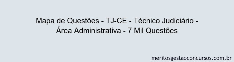 Mapa de Questões - TJ-CE - Técnico Judiciário - Área Administrativa - 7 Mil Questões