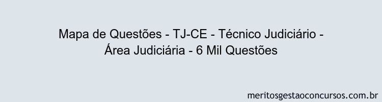 Mapa de Questões - TJ-CE - Técnico Judiciário - Área Judiciária - 6 Mil Questões