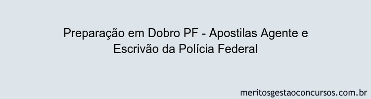 Preparação em Dobro PF - Apostilas Agente e Escrivão da Polícia Federal